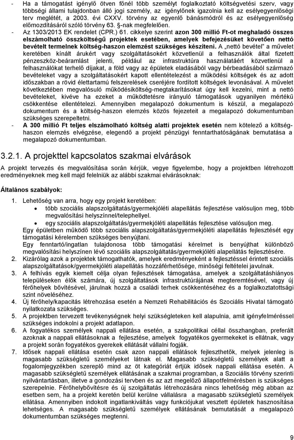 cikkelye szerint azon 300 millió Ft-ot meghaladó összes elszámolható összköltségű projektek esetében, amelyek befejezésüket követően nettó bevételt termelnek költség-haszon elemzést szükséges
