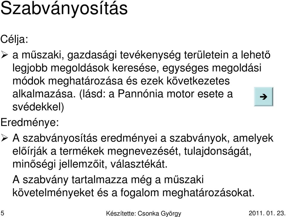 (lásd: a Pannónia motor esete a svédekkel) Eredménye: A szabványosítás eredményei a szabványok, amelyek előírják