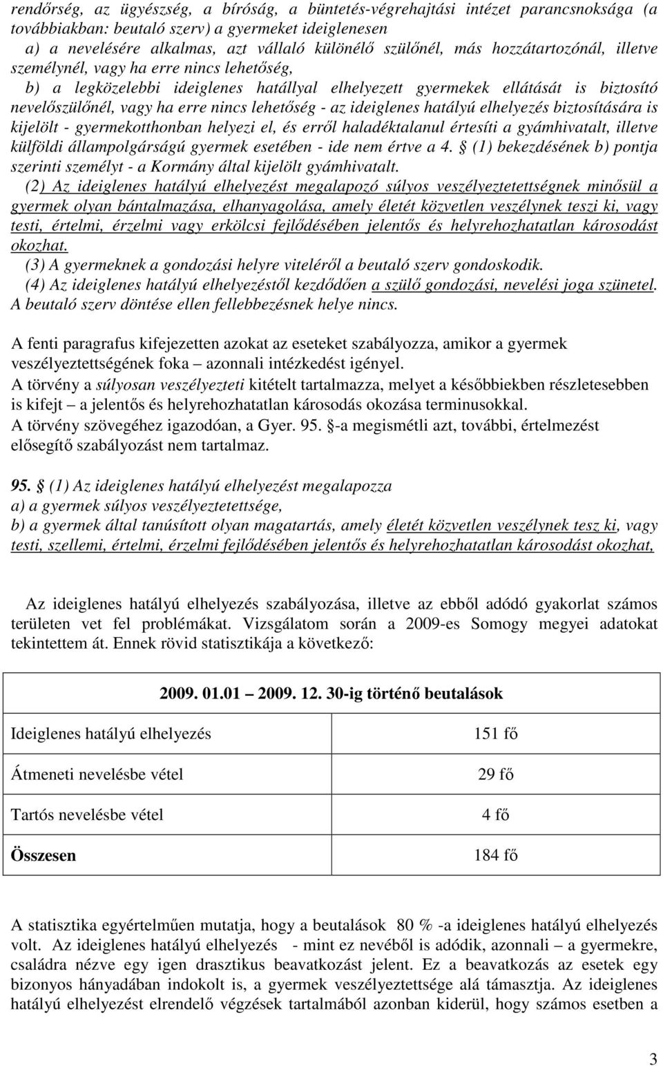 - az ideiglenes hatályú elhelyezés biztosítására is kijelölt - gyermekotthonban helyezi el, és erről haladéktalanul értesíti a gyámhivatalt, illetve külföldi állampolgárságú gyermek esetében - ide