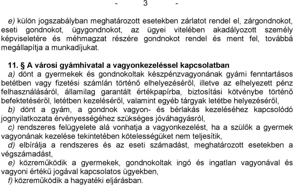 A városi gyámhivatal a vagyonkezeléssel kapcsolatban a) dönt a gyermekek és gondnokoltak készpénzvagyonának gyámi fenntartásos betétben vagy fizetési számlán történő elhelyezéséről, illetve az