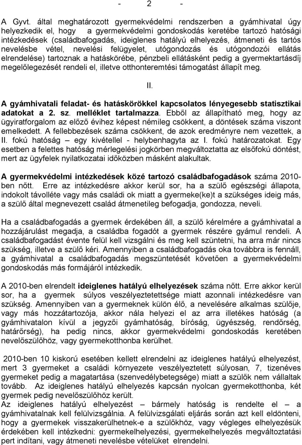 elhelyezés, átmeneti és tartós nevelésbe vétel, nevelési felügyelet, utógondozás és utógondozói ellátás elrendelése) tartoznak a hatáskörébe, pénzbeli ellátásként pedig a gyermektartásdíj