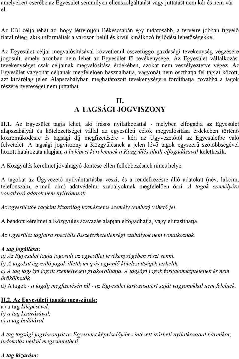 Az Egyesület céljai megvalósításával közvetlenül összefüggő gazdasági tevékenység végzésére jogosult, amely azonban nem lehet az Egyesület fő tevékenysége.