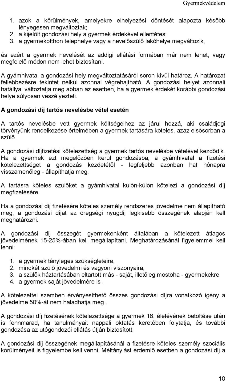 A gyámhivatal a gondozási hely megváltoztatásáról soron kívül határoz. A határozat fellebbezésre tekintet nélkül azonnal végrehajtható.