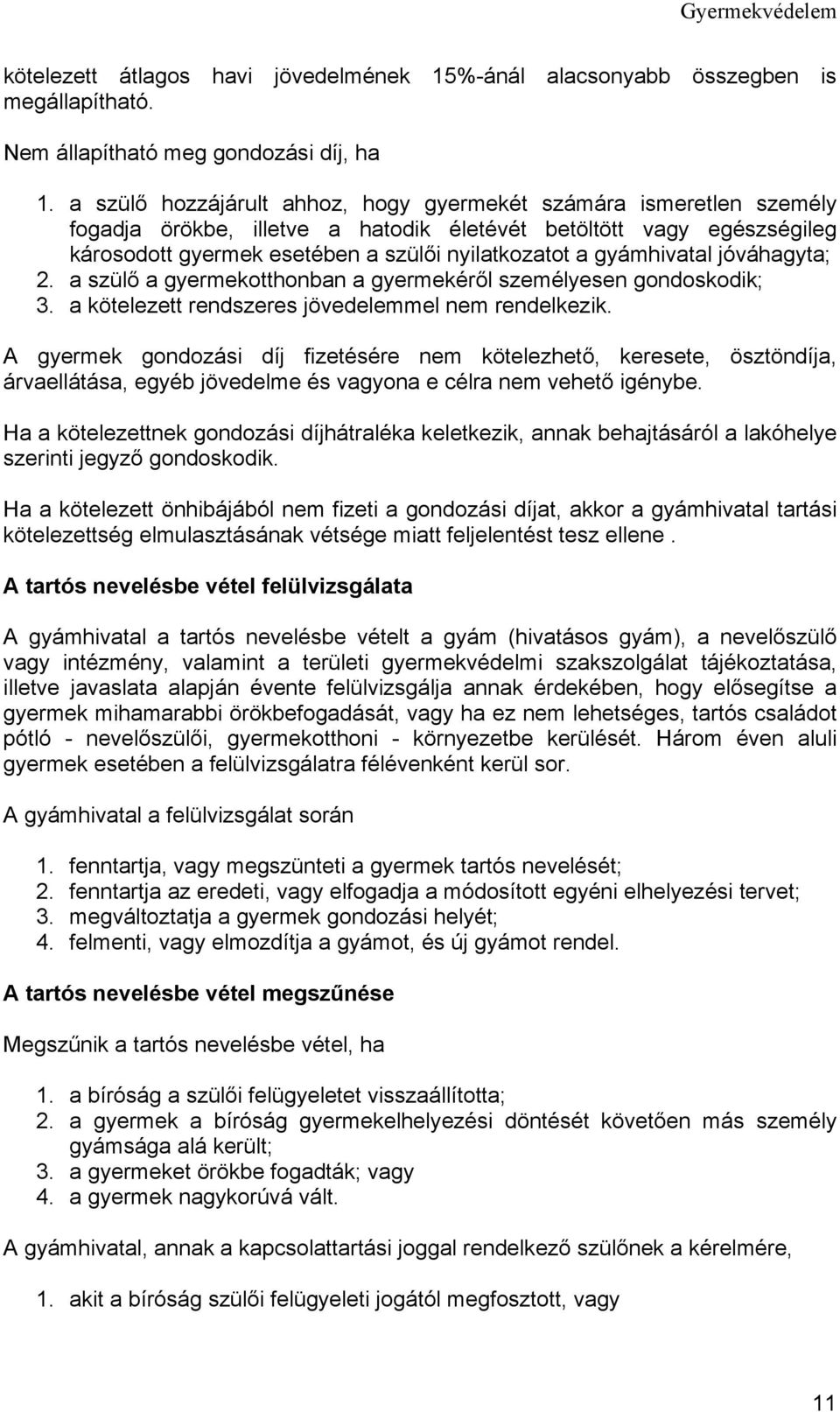 gyámhivatal jóváhagyta; 2. a szülő a gyermekotthonban a gyermekéről személyesen gondoskodik; 3. a kötelezett rendszeres jövedelemmel nem rendelkezik.