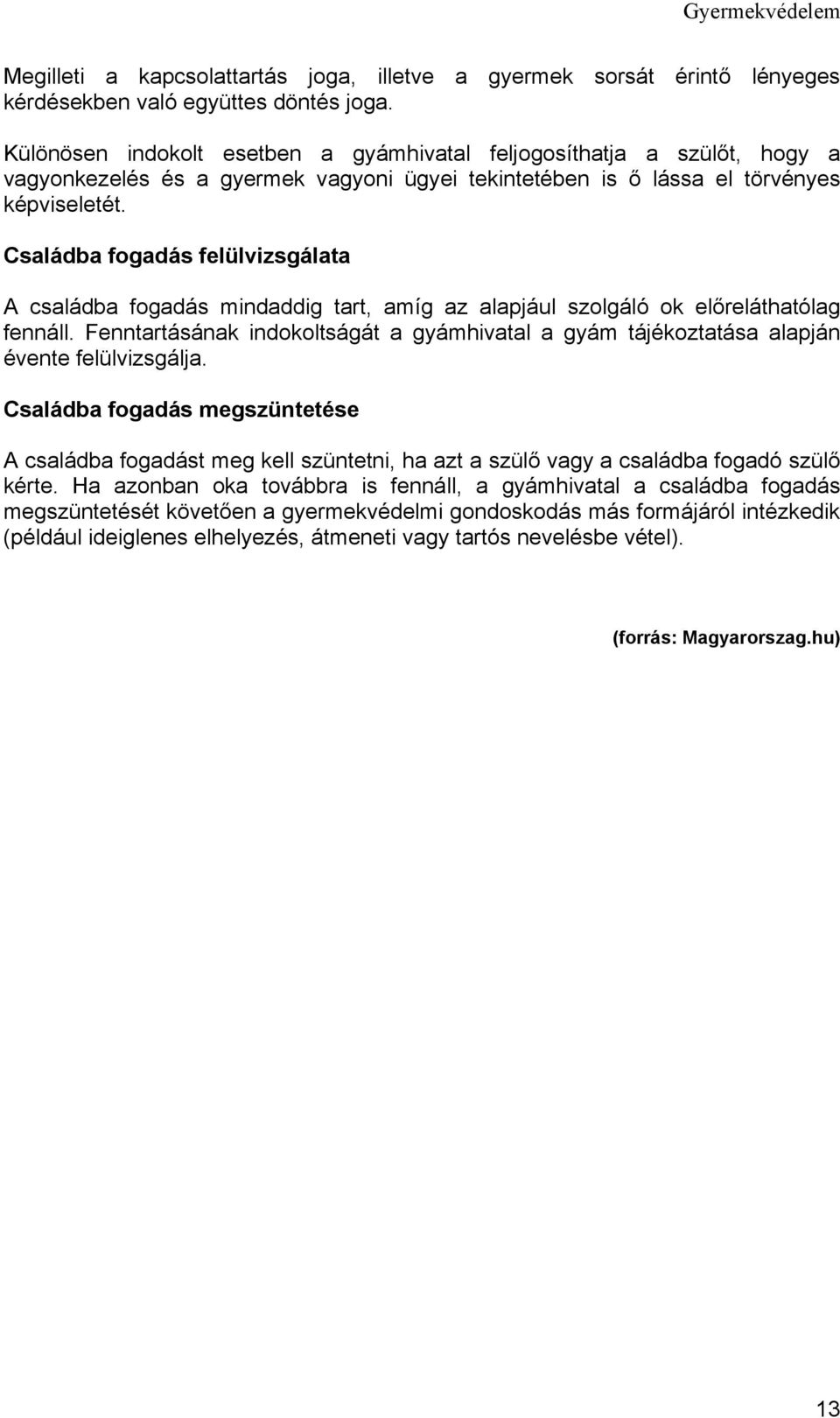 Családba fogadás felülvizsgálata A családba fogadás mindaddig tart, amíg az alapjául szolgáló ok előreláthatólag fennáll.