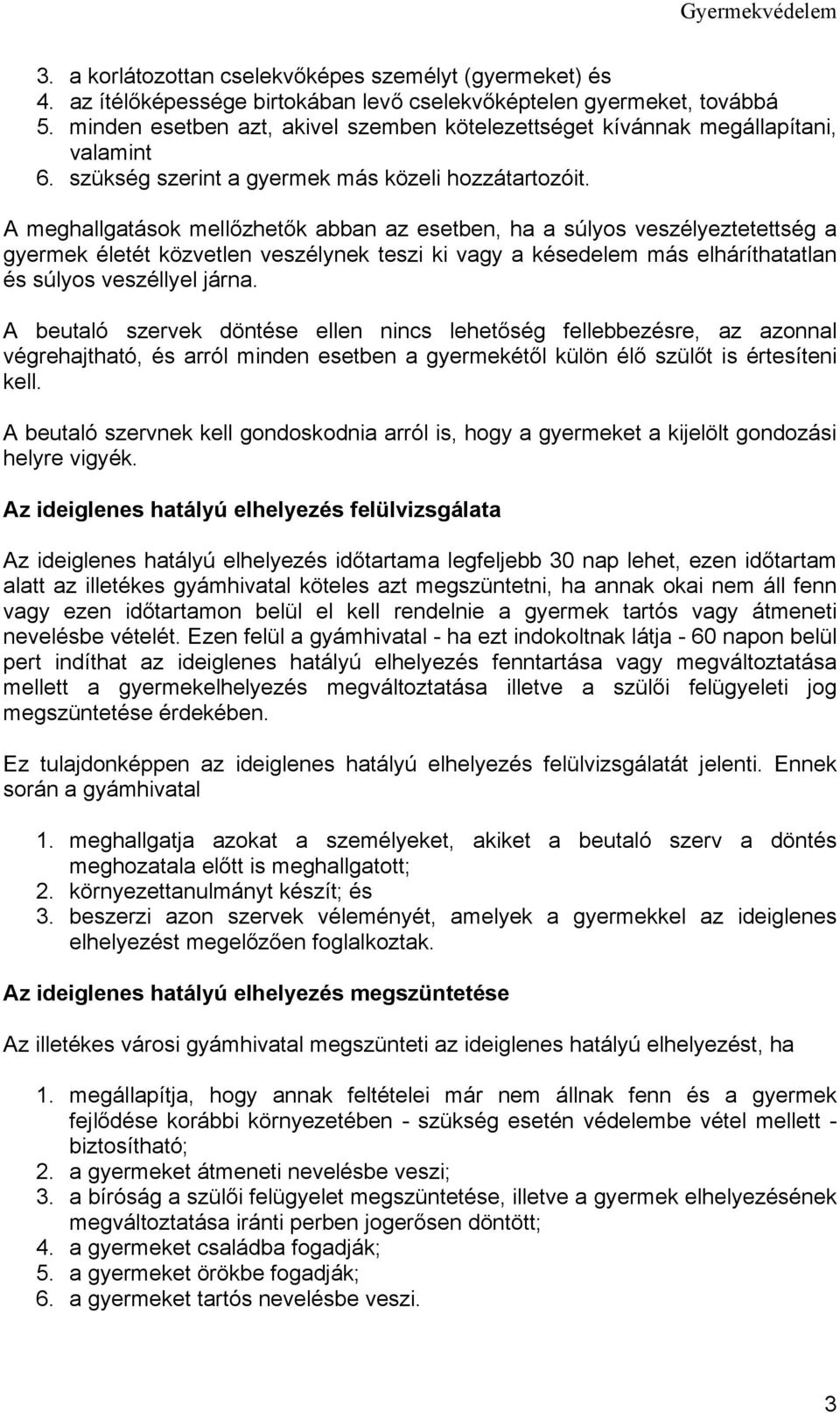 A meghallgatások mellőzhetők abban az esetben, ha a súlyos veszélyeztetettség a gyermek életét közvetlen veszélynek teszi ki vagy a késedelem más elháríthatatlan és súlyos veszéllyel járna.