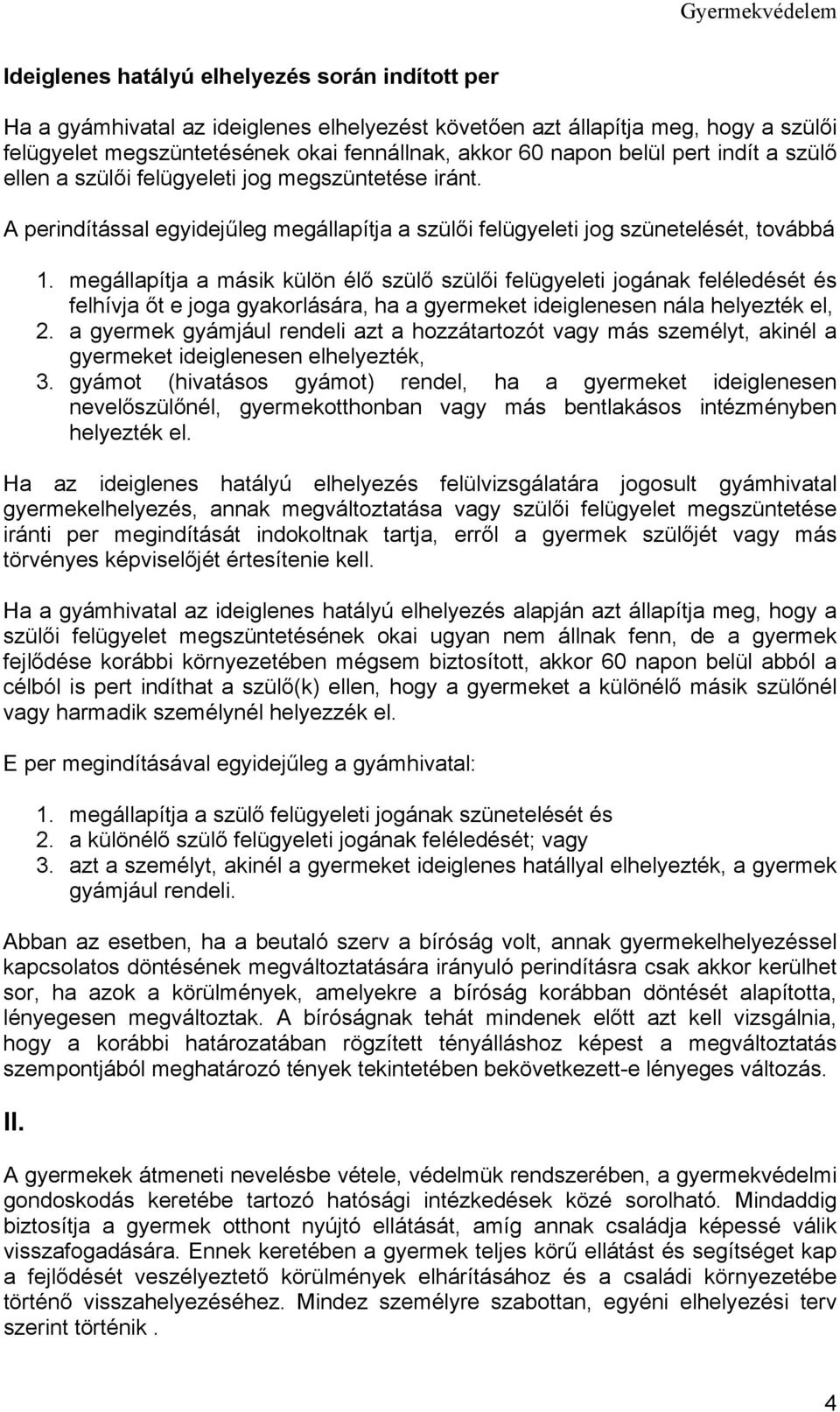 megállapítja a másik külön élő szülő szülői felügyeleti jogának feléledését és felhívja őt e joga gyakorlására, ha a gyermeket ideiglenesen nála helyezték el, 2.