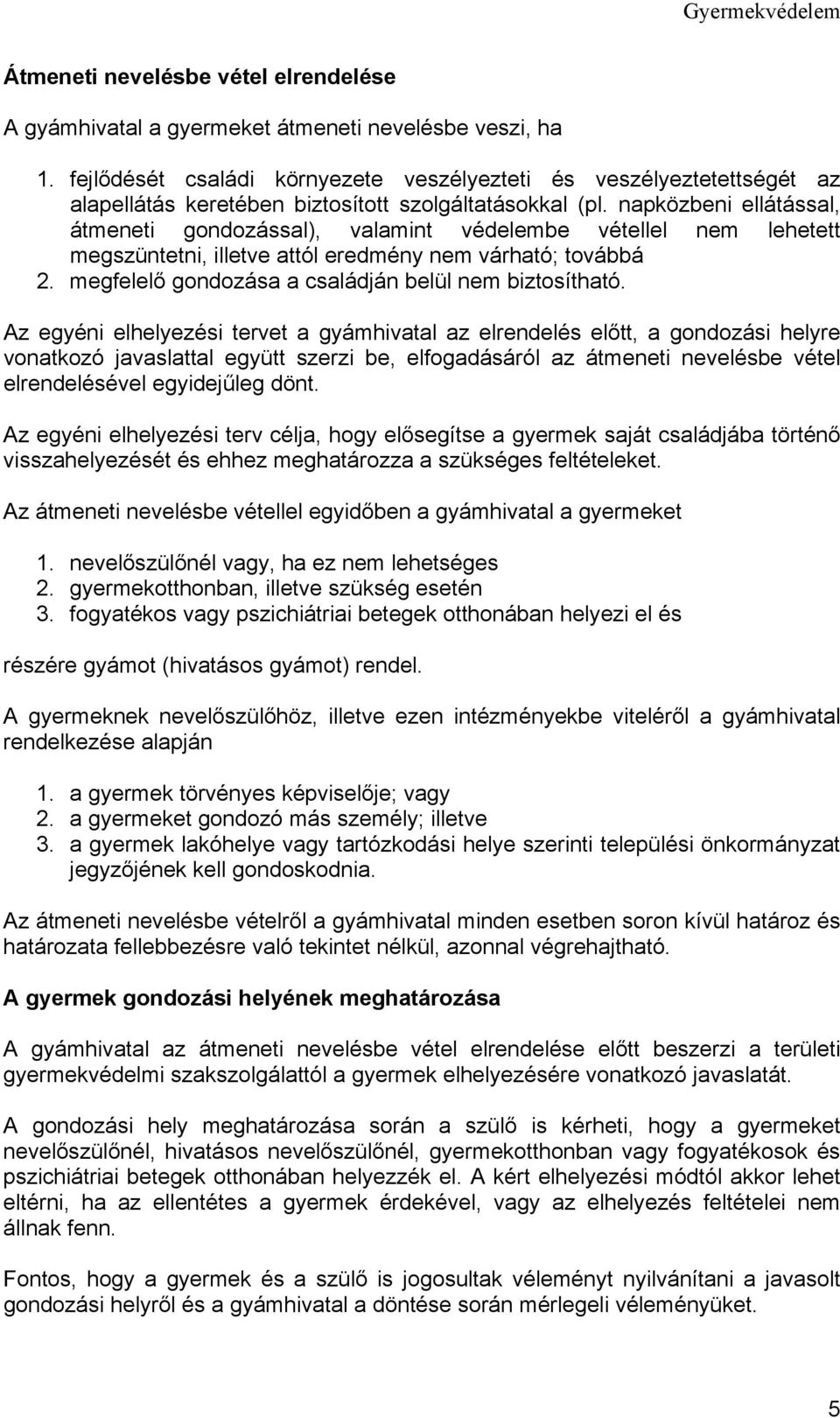 napközbeni ellátással, átmeneti gondozással), valamint védelembe vétellel nem lehetett megszüntetni, illetve attól eredmény nem várható; továbbá 2.