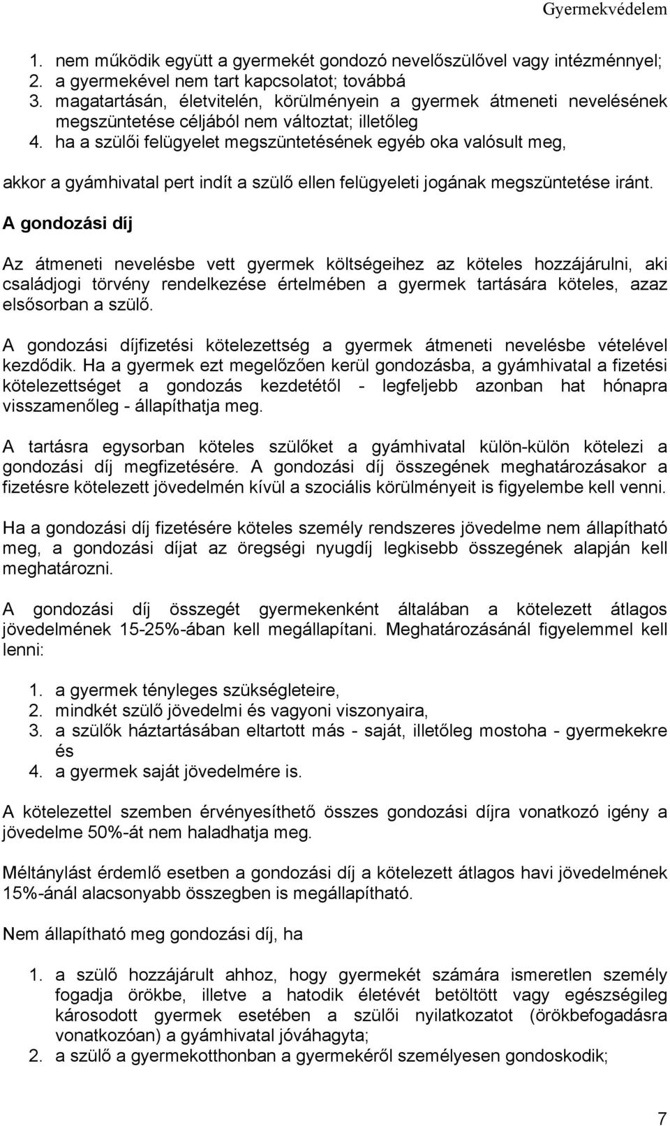 ha a szülői felügyelet megszüntetésének egyéb oka valósult meg, akkor a gyámhivatal pert indít a szülő ellen felügyeleti jogának megszüntetése iránt.