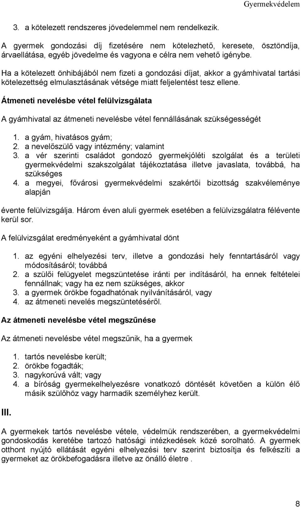 Átmeneti nevelésbe vétel felülvizsgálata A gyámhivatal az átmeneti nevelésbe vétel fennállásának szükségességét 1. a gyám, hivatásos gyám; 2. a nevelőszülő vagy intézmény; valamint 3.