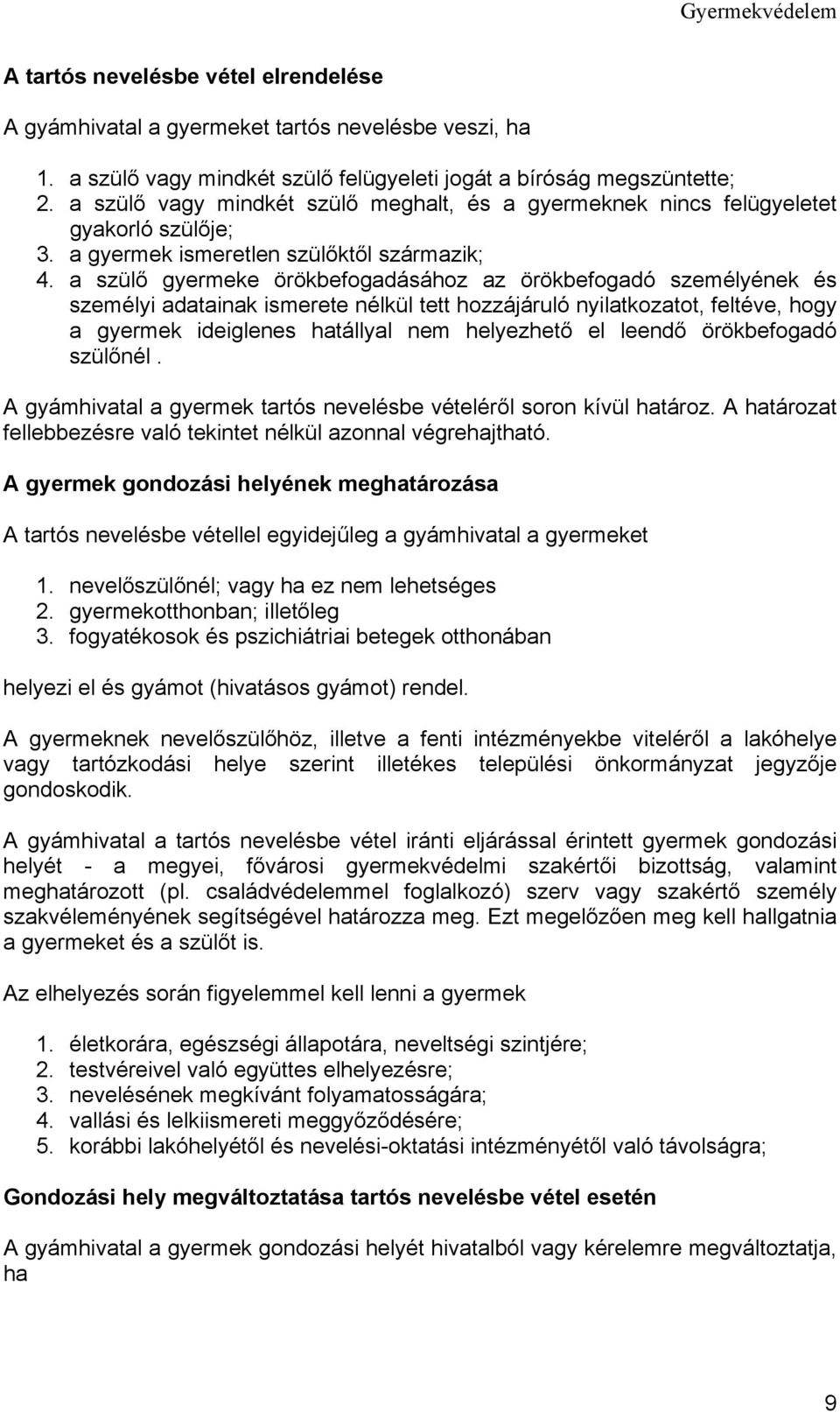 a szülő gyermeke örökbefogadásához az örökbefogadó személyének és személyi adatainak ismerete nélkül tett hozzájáruló nyilatkozatot, feltéve, hogy a gyermek ideiglenes hatállyal nem helyezhető el