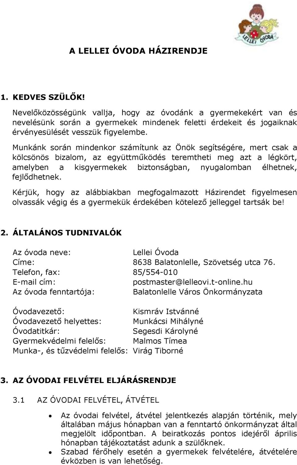 Munkánk során mindenkor számítunk az Önök segítségére, mert csak a kölcsönös bizalom, az együttműködés teremtheti meg azt a légkört, amelyben a kisgyermekek biztonságban, nyugalomban élhetnek,