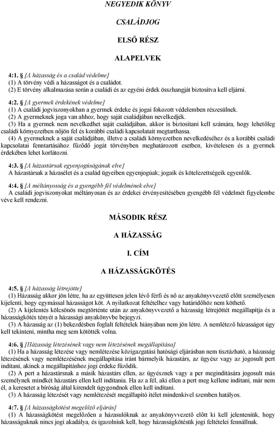 [A gyermek érdekének védelme] (1) A családi jogviszonyokban a gyermek érdeke és jogai fokozott védelemben részesülnek. (2) A gyermeknek joga van ahhoz, hogy saját családjában nevelkedjék.