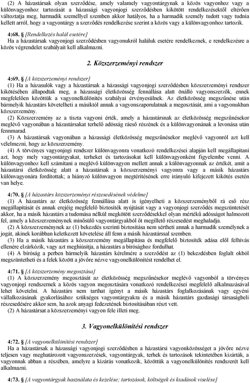 4:68. [Rendelkezés halál esetére] Ha a házastársak vagyonjogi szerződésben vagyonukról haláluk esetére rendelkeznek, e rendelkezésre a közös végrendelet szabályait kell alkalmazni. 2.