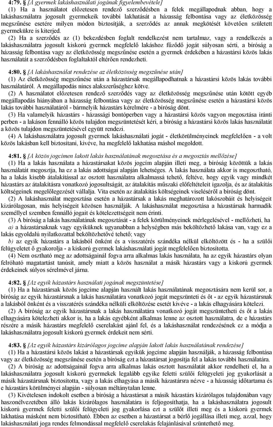(2) Ha a szerződés az (1) bekezdésben foglalt rendelkezést nem tartalmaz, vagy a rendelkezés a lakáshasználatra jogosult kiskorú gyermek megfelelő lakáshoz fűződő jogát súlyosan sérti, a bíróság a