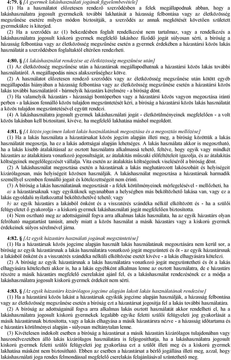 (2) Ha a szerződés az (1) bekezdésben foglalt rendelkezést nem tartalmaz, vagy a rendelkezés a lakáshasználatra jogosult kiskorú gyermek megfelelő lakáshoz fűződő jogát súlyosan sérti, a bíróság a