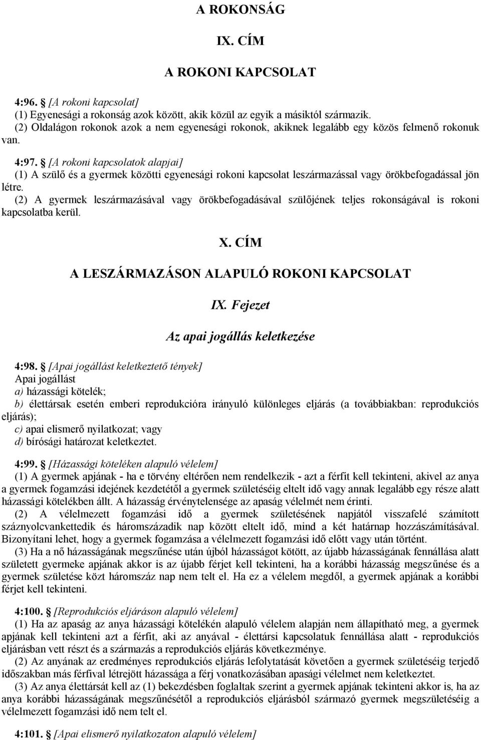 [A rokoni kapcsolatok alapjai] (1) A szülő és a gyermek közötti egyenesági rokoni kapcsolat leszármazással vagy örökbefogadással jön létre.