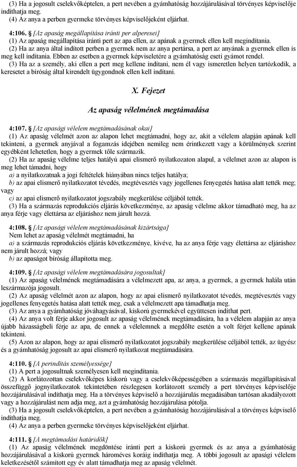 (2) Ha az anya által indított perben a gyermek nem az anya pertársa, a pert az anyának a gyermek ellen is meg kell indítania.