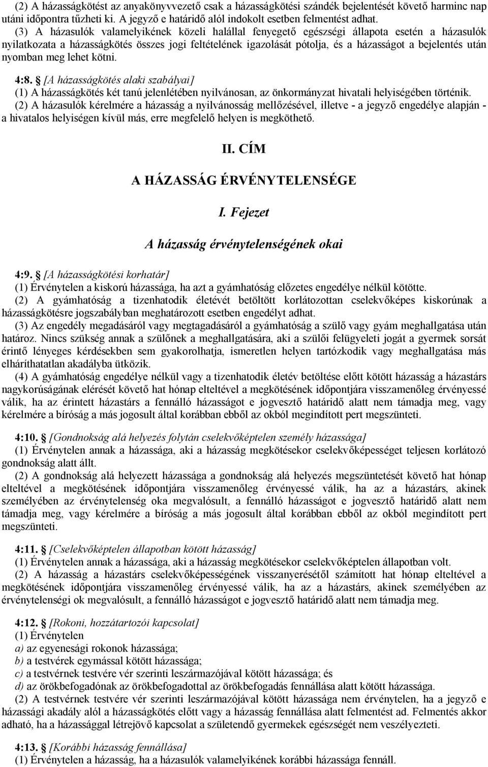 után nyomban meg lehet kötni. 4:8. [A házasságkötés alaki szabályai] (1) A házasságkötés két tanú jelenlétében nyilvánosan, az önkormányzat hivatali helyiségében történik.