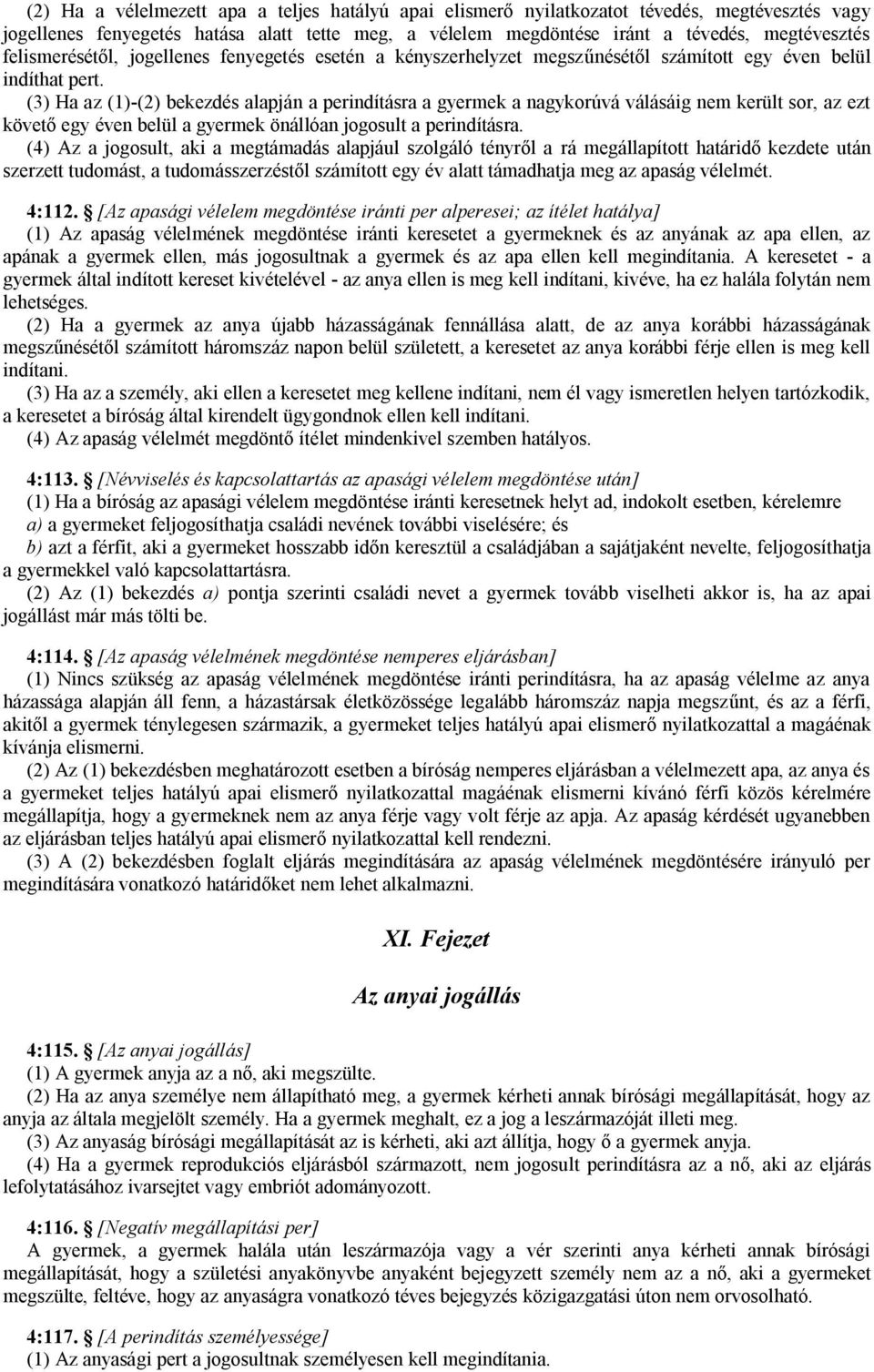 (3) Ha az (1)-(2) bekezdés alapján a perindításra a gyermek a nagykorúvá válásáig nem került sor, az ezt követő egy éven belül a gyermek önállóan jogosult a perindításra.