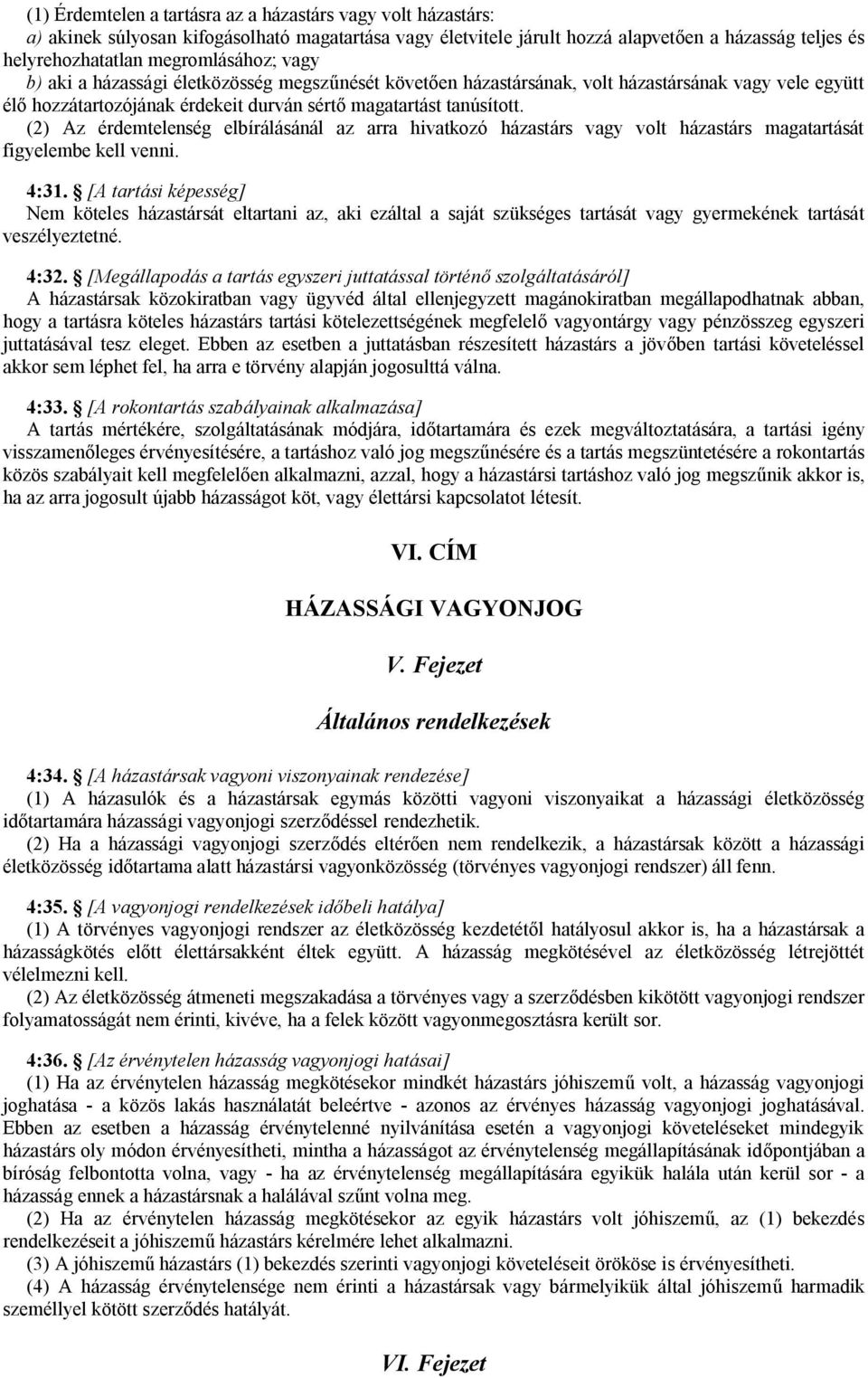 (2) Az érdemtelenség elbírálásánál az arra hivatkozó házastárs vagy volt házastárs magatartását figyelembe kell venni. 4:31.