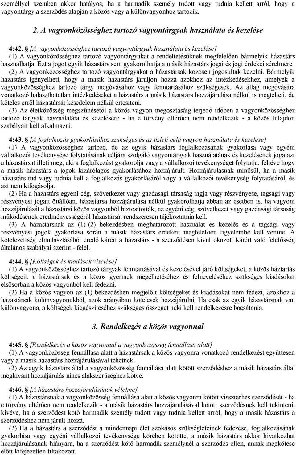 [A vagyonközösséghez tartozó vagyontárgyak használata és kezelése] (1) A vagyonközösséghez tartozó vagyontárgyakat a rendeltetésüknek megfelelően bármelyik házastárs használhatja.