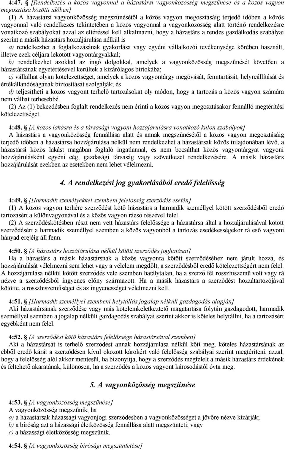 házastárs a rendes gazdálkodás szabályai szerint a másik házastárs hozzájárulása nélkül is a) rendelkezhet a foglalkozásának gyakorlása vagy egyéni vállalkozói tevékenysége körében használt, illetve