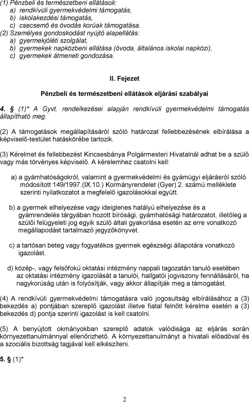 Fejezet Pénzbeli és természetbeni ellátások eljárási szabályai 4. (1)* A Gyvt. rendelkezései alapján rendkívüli gyermekvédelmi támogatás állapítható meg.