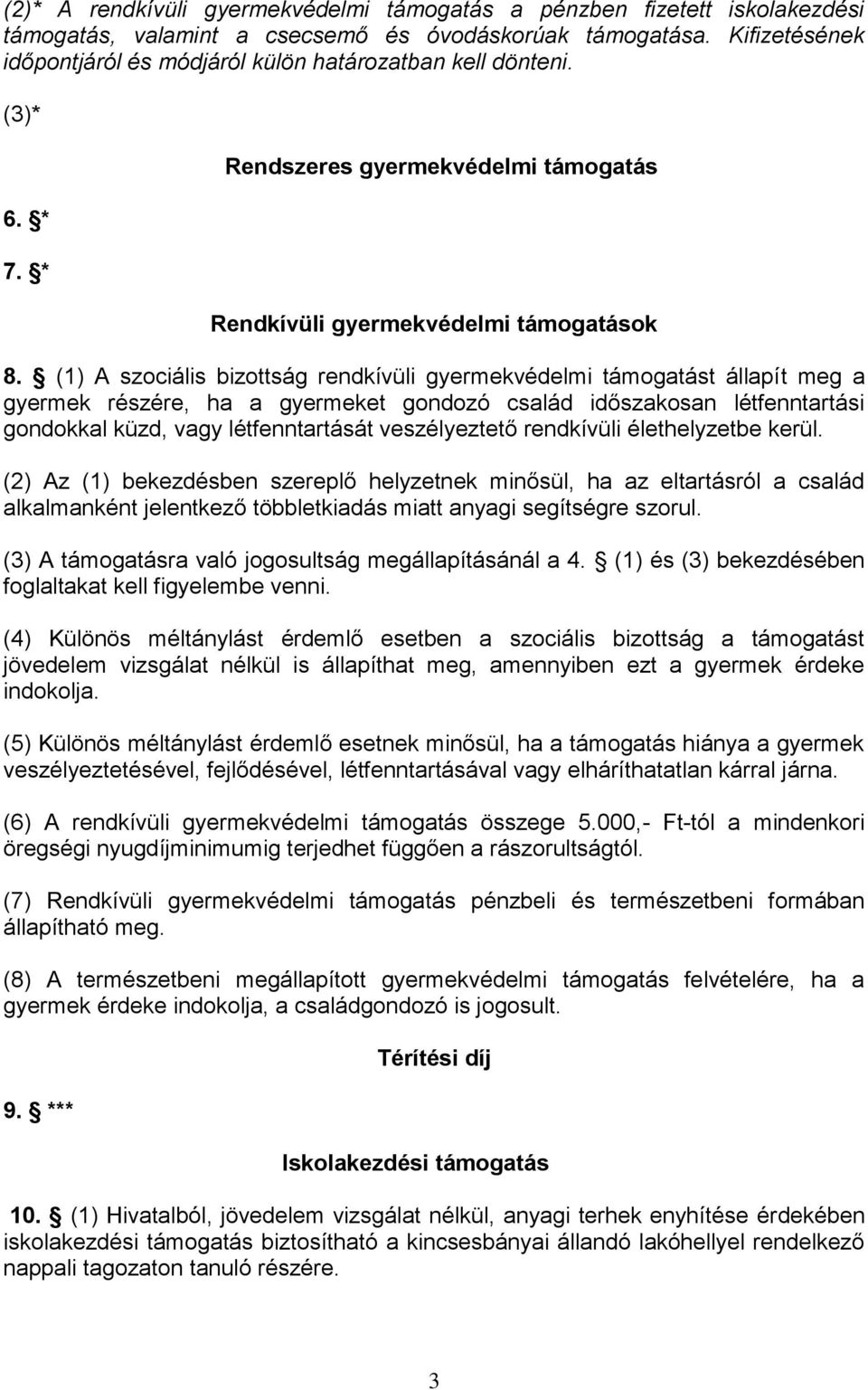 (1) A szociális bizottság rendkívüli gyermekvédelmi támogatást állapít meg a gyermek részére, ha a gyermeket gondozó család időszakosan létfenntartási gondokkal küzd, vagy létfenntartását