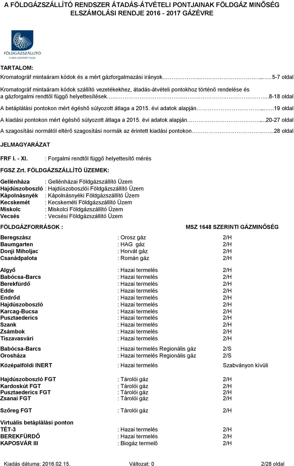 ........8-18 oldal A betáplálási pontokon mért égéshő súlyozott átlaga a 2015. évi adatok alapján........19 oldal A kiadási pontokon mért égéshő súlyozott átlaga a 2015. évi adatok alapján.....20-27 oldal A szagosítási normától eltérő szagosítási normák az érintett kiadási pontokon.