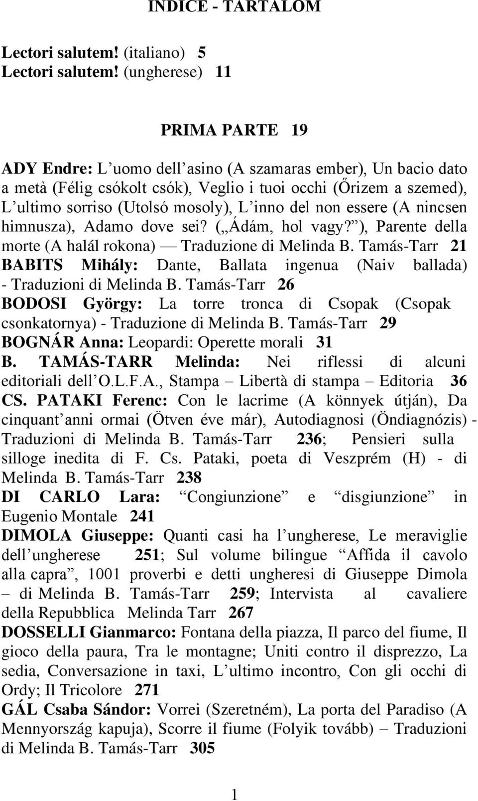 inno del non essere (A nincsen himnusza), Adamo dove sei? ( Ádám, hol vagy? ), Parente della morte (A halál rokona) Traduzione di Melinda B.