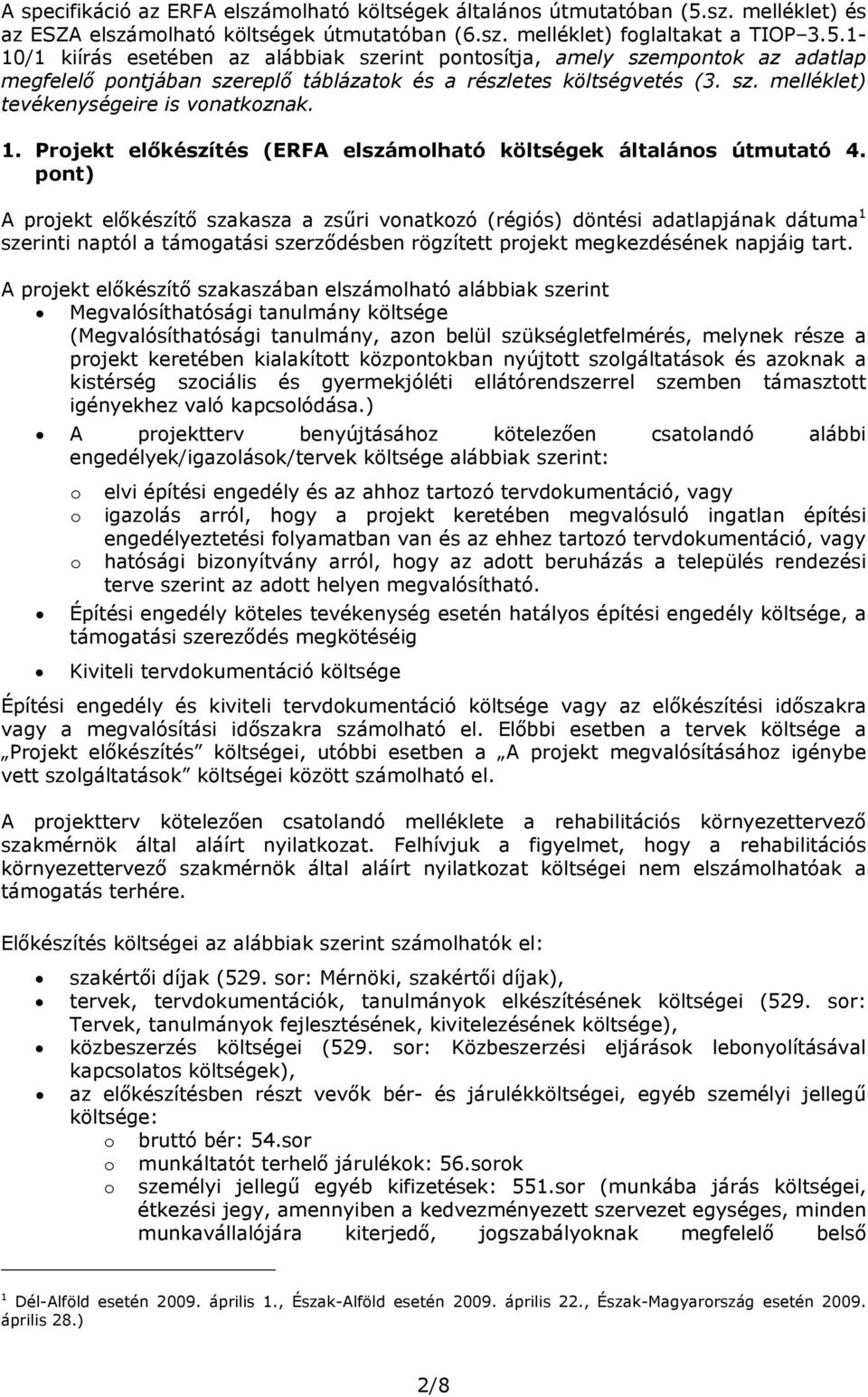 1-10/1 kiírás esetében az alábbiak szerint pntsítja, amely szempntk az adatlap megfelelő pntjában szereplő táblázatk és a részletes költségvetés (3. sz. melléklet) tevékenységeire is vnatkznak. 1.