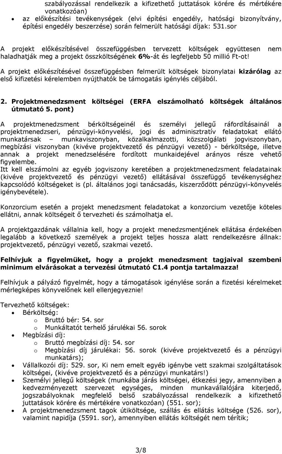 A prjekt előkészítésével összefüggésben felmerült költségek biznylatai kizárólag az első kifizetési kérelemben nyújthatók be támgatás igénylés céljából. 2.