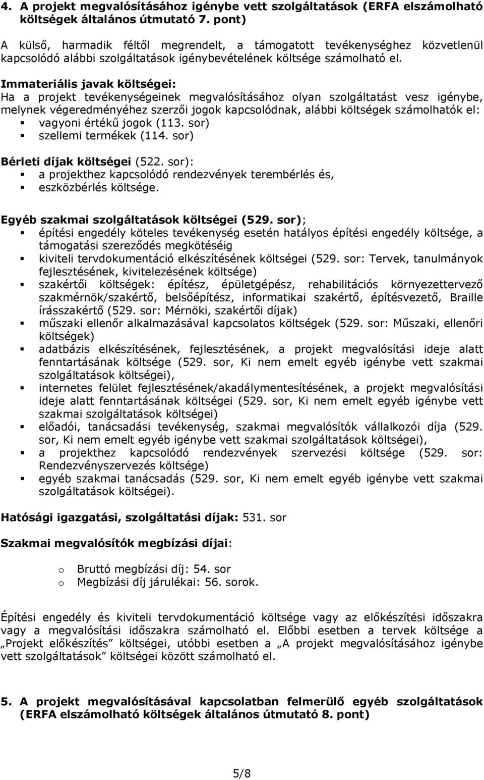 Immateriális javak költségei: Ha a prjekt tevékenységeinek megvalósításáhz lyan szlgáltatást vesz igénybe, melynek végeredményéhez szerzői jgk kapcslódnak, alábbi költségek számlhatók el: vagyni