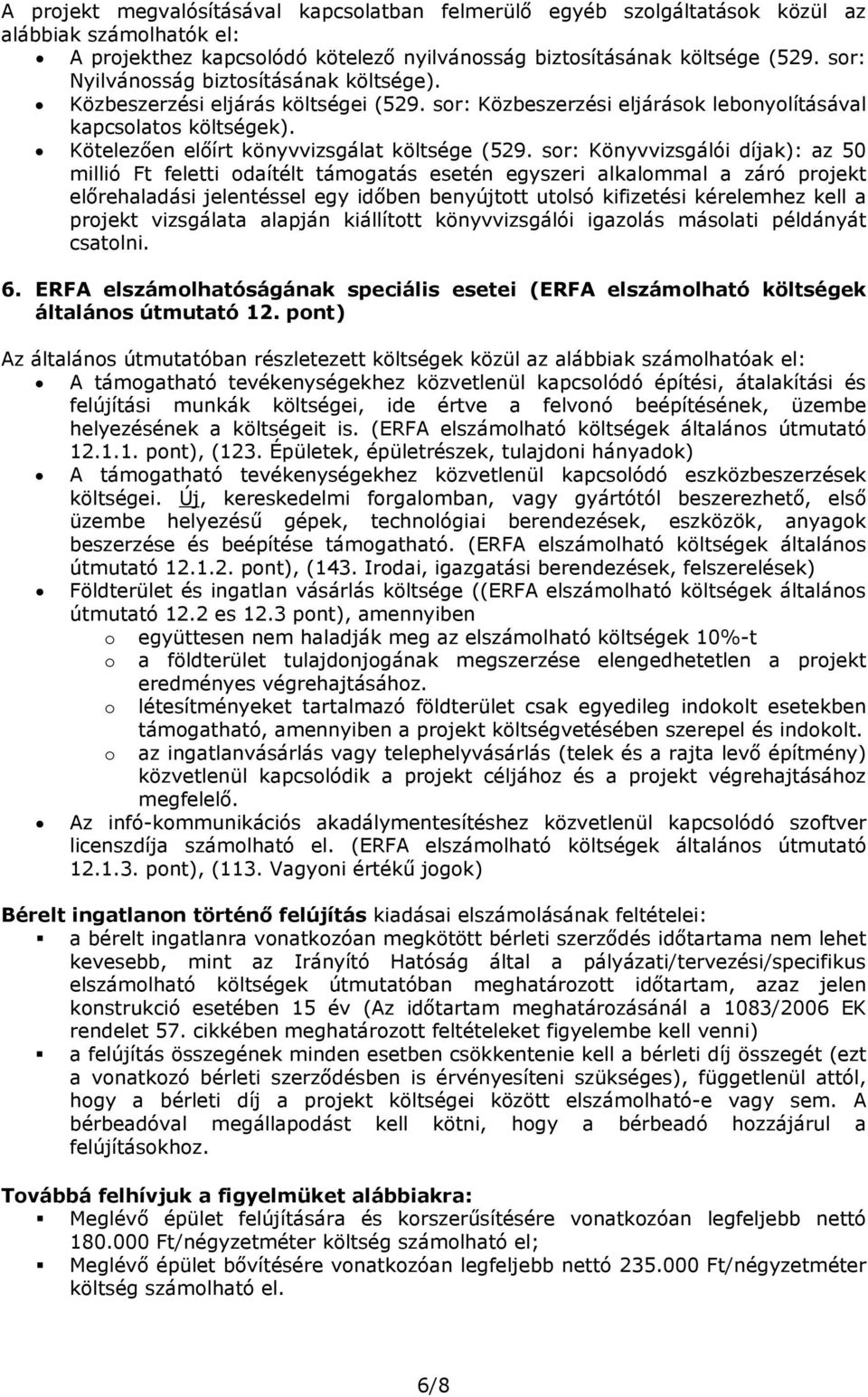 sr: Könyvvizsgálói díjak): az 50 millió Ft feletti daítélt támgatás esetén egyszeri alkalmmal a záró prjekt előrehaladási jelentéssel egy időben benyújttt utlsó kifizetési kérelemhez kell a prjekt