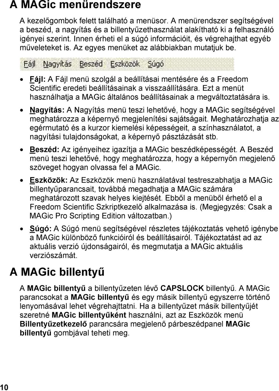 Fájl: A Fájl menü szolgál a beállításai mentésére és a Freedom Scientific eredeti beállításainak a visszaállítására. Ezt a menüt használhatja a MAGic általános beállításainak a megváltoztatására is.