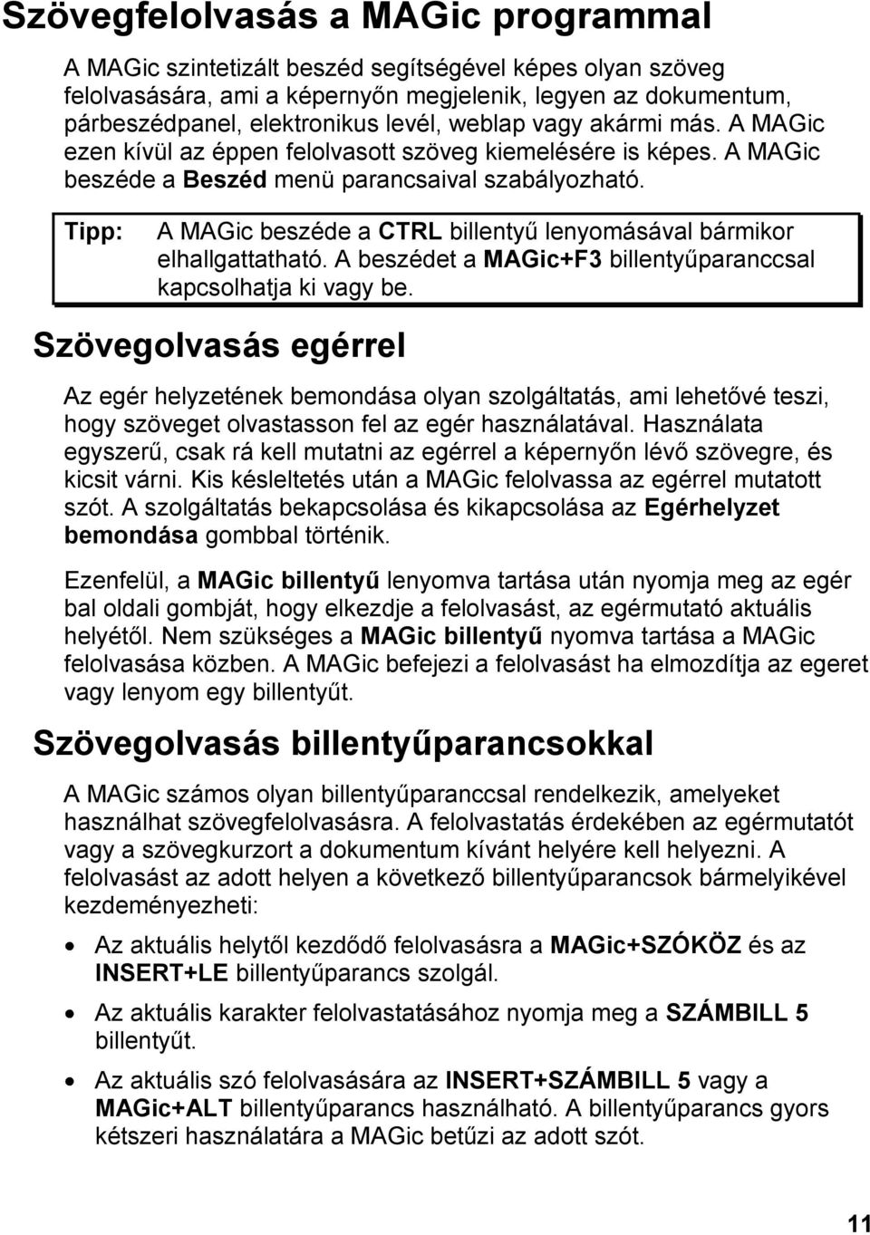 Tipp: A MAGic beszéde a CTRL billentyű lenyomásával bármikor elhallgattatható. A beszédet a MAGic+F3 billentyűparanccsal kapcsolhatja ki vagy be.