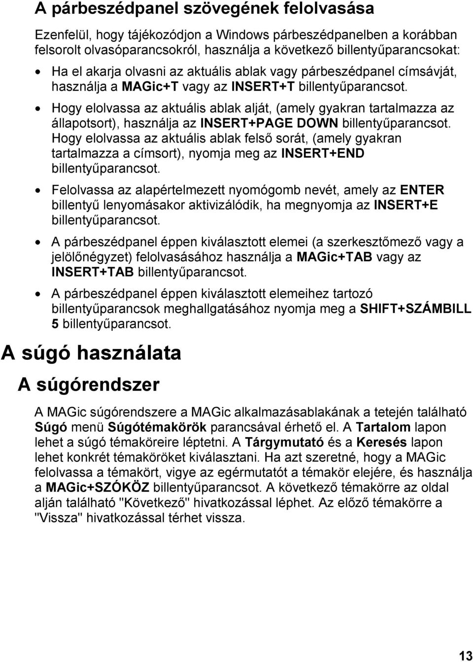 Hogy elolvassa az aktuális ablak alját, (amely gyakran tartalmazza az állapotsort), használja az INSERT+PAGE DOWN billentyűparancsot.