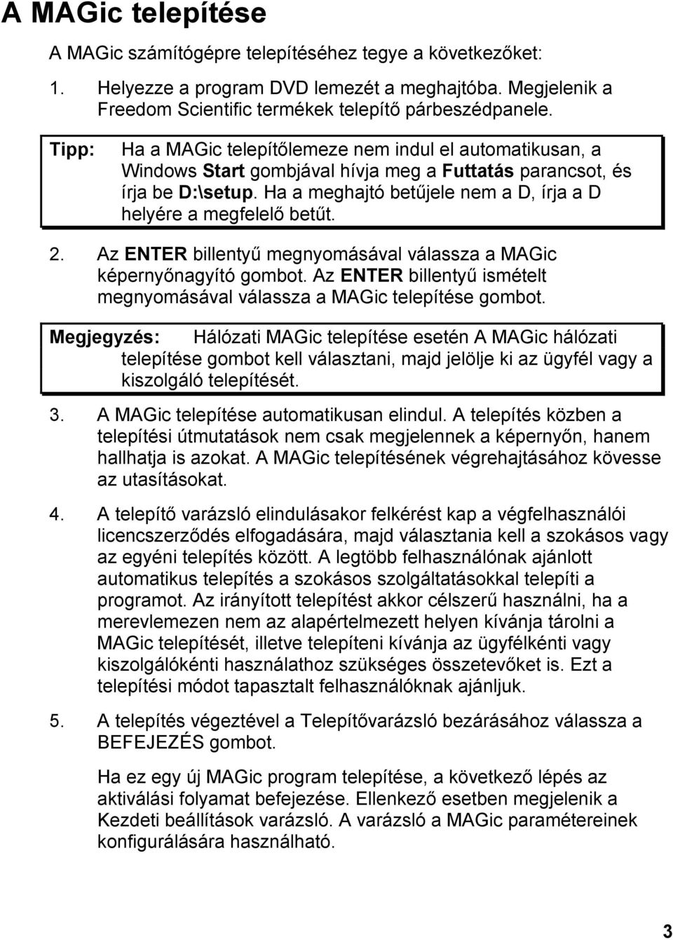 Ha a meghajtó betűjele nem a D, írja a D helyére a megfelelő betűt. 2. Az ENTER billentyű megnyomásával válassza a MAGic képernyőnagyító gombot.