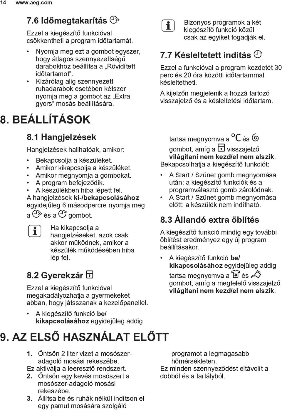 Kizárólag alig szennyezett ruhadarabok esetében kétszer nyomja meg a gombot az Extra gyors mosás beállítására. 8. BEÁLLÍTÁSOK 8.