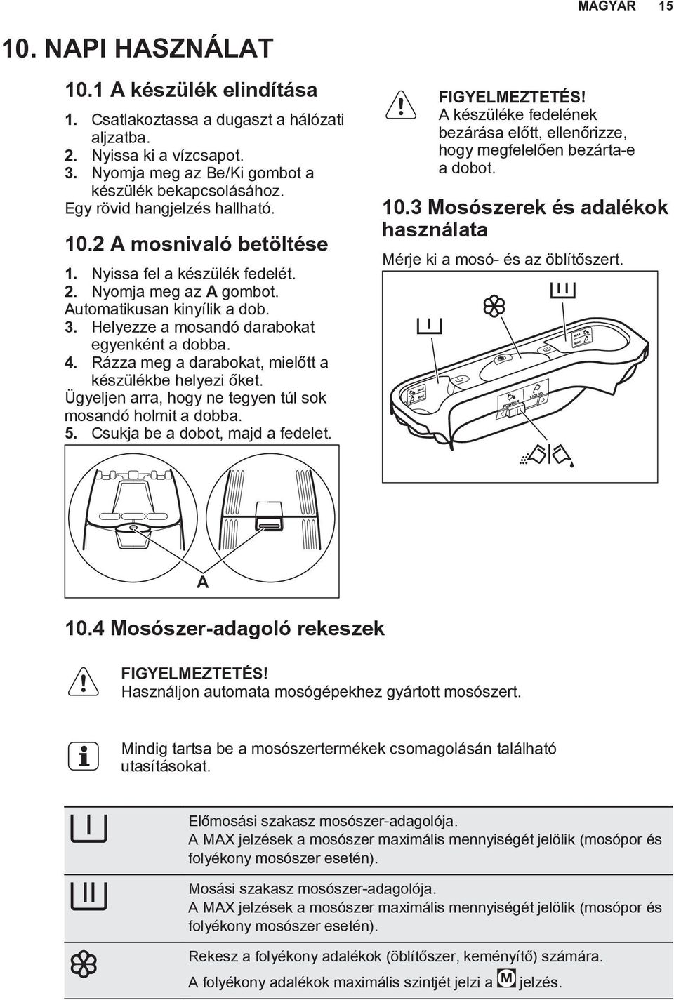4. Rázza meg a darabokat, mielőtt a készülékbe helyezi őket. Ügyeljen arra, hogy ne tegyen túl sok mosandó holmit a dobba. 5. Csukja be a dobot, majd a fedelet. FIGYELMEZTETÉS!