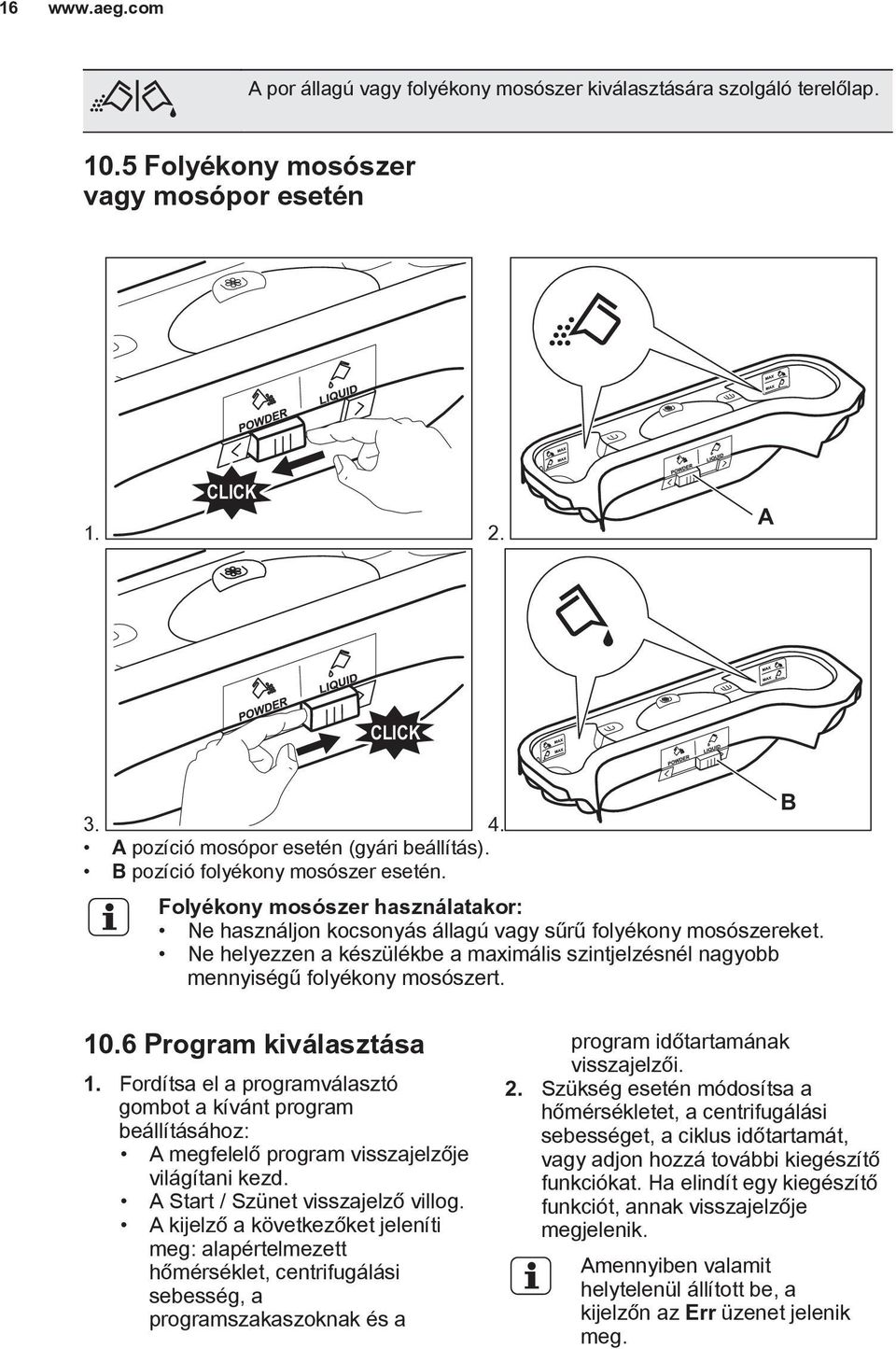 Ne helyezzen a készülékbe a maximális szintjelzésnél nagyobb mennyiségű folyékony mosószert. B 10.6 Program kiválasztása 1.