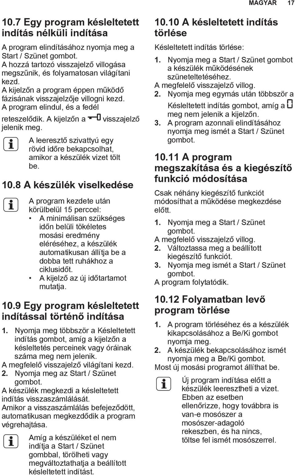 A kijelzőn a jelenik meg. visszajelző A leeresztő szivattyú egy rövid időre bekapcsolhat, amikor a készülék vizet tölt be. 10.