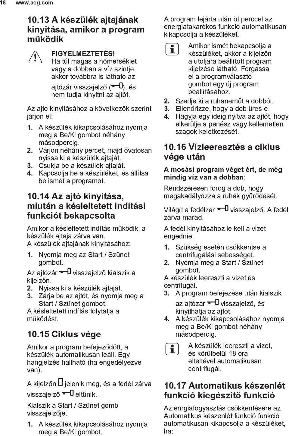 A készülék kikapcsolásához nyomja meg a Be/Ki gombot néhány másodpercig. 2. Várjon néhány percet, majd óvatosan nyissa ki a készülék ajtaját. 3. Csukja be a készülék ajtaját. 4.