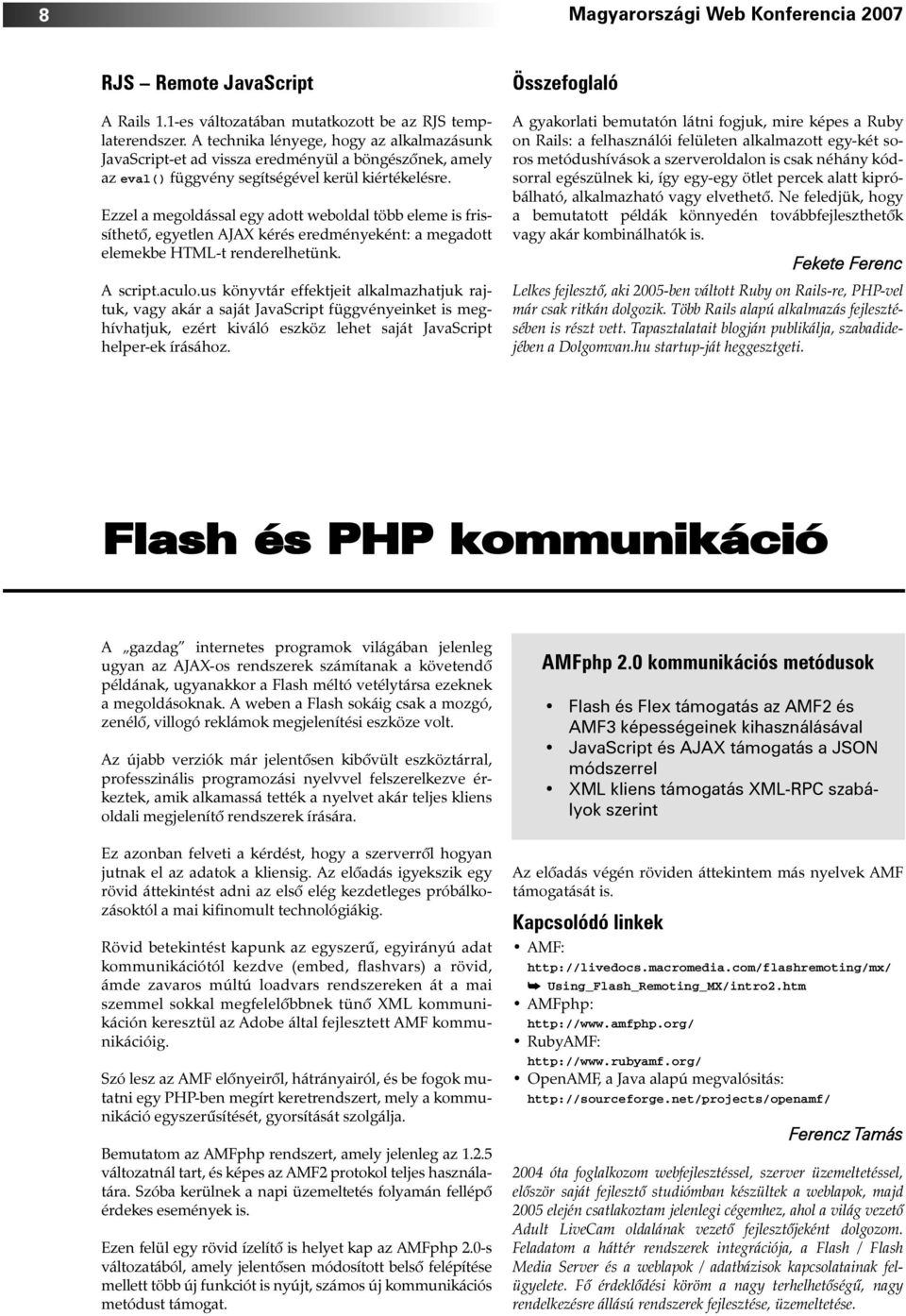 Ezzel a megoldással egy adott weboldal több eleme is frissíthetõ, egyetlen AJAX kérés eredményeként: a megadott elemekbe HTML-t renderelhetünk. A script.aculo.