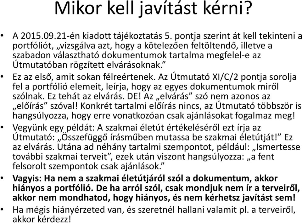 Ez az első, amit sokan félreértenek. Az Útmutató XI/C/2 pontja sorolja fel a portfólió elemeit, leírja, hogy az egyes dokumentumok miről szólnak. Ez tehát az elvárás. DE!