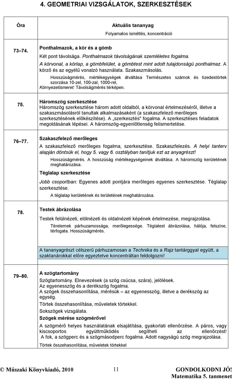 Hosszúságmérés, mértékegységek átváltása Természetes számok és tizedestörtek szorzása 10-zel, 100-zal, 1000-rel, Környezetismeret: Távolságmérés térképen. 75.