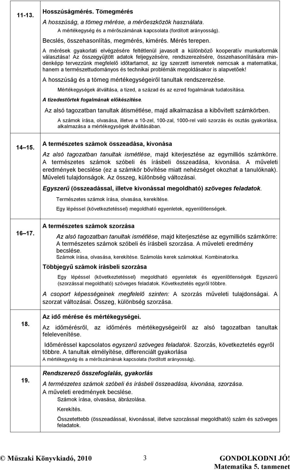 Az összegyűjtött adatok feljegyzésére, rendszerezésére, összehasonlítására mindenképp tervezzünk megfelelő időtartamot, az így szerzett ismeretek nemcsak a matematikai, hanem a természettudományos és