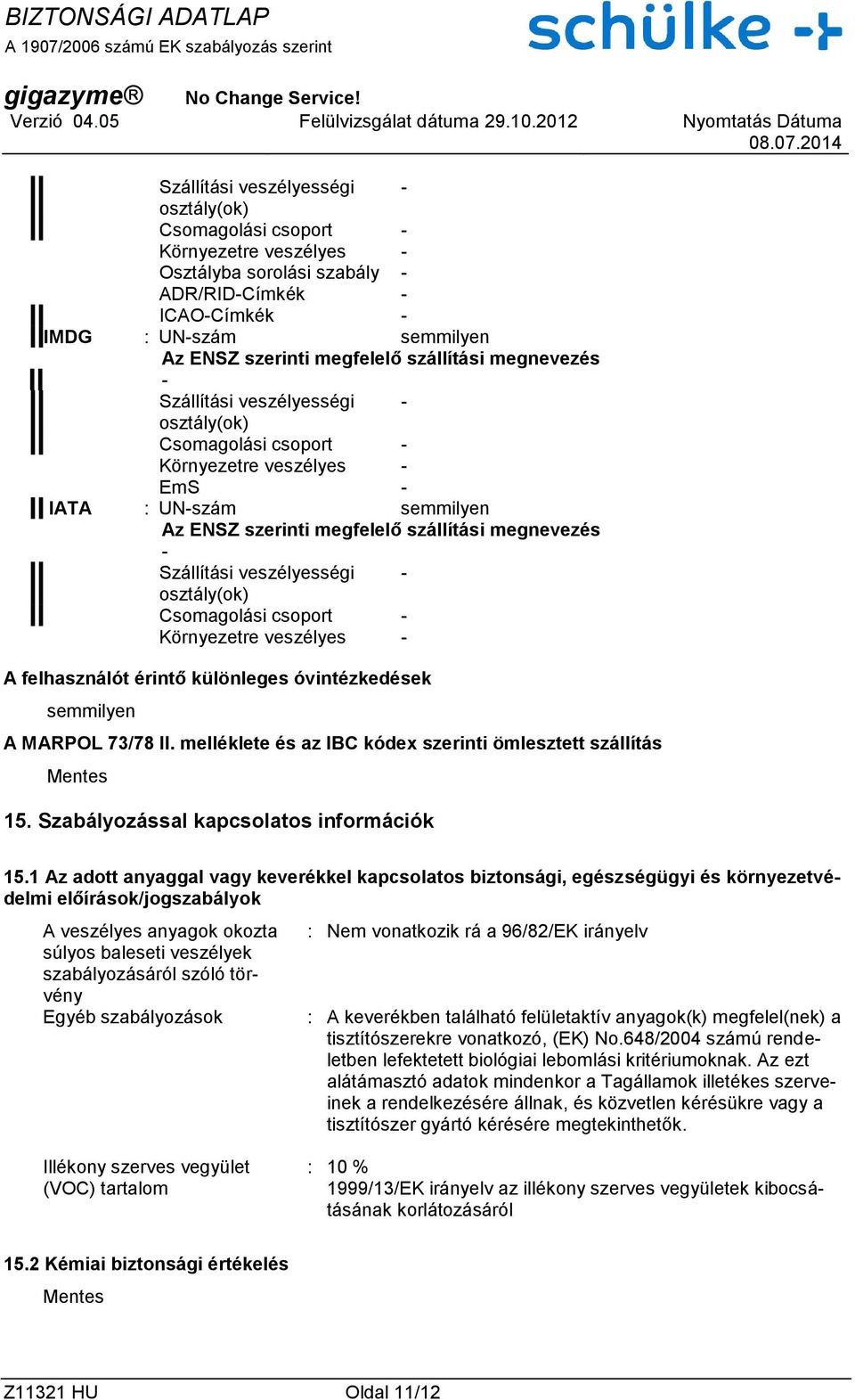 Szállítási veszélyességi osztály(ok) Csomagolási csoport - Környezetre veszélyes - A felhasználót érintő különleges óvintézkedések semmilyen A MARPOL 73/78 II.