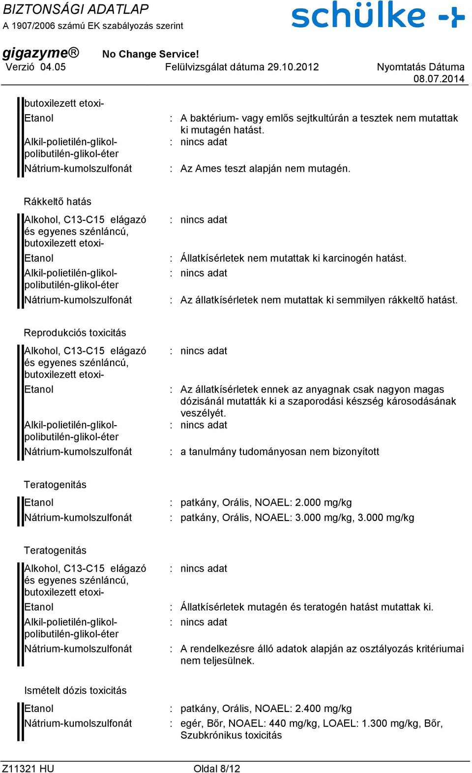 Reprodukciós toxicitás : Az állatkísérletek ennek az anyagnak csak nagyon magas dózisánál mutatták ki a szaporodási készség károsodásának veszélyét.